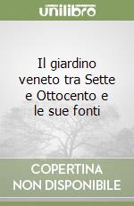 Il giardino veneto tra Sette e Ottocento e le sue fonti libro