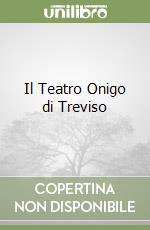 Il Teatro Onigo di Treviso libro