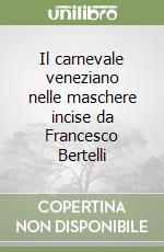 Il carnevale veneziano nelle maschere incise da Francesco Bertelli libro