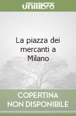 La piazza dei mercanti a Milano