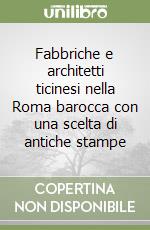 Fabbriche e architetti ticinesi nella Roma barocca con una scelta di antiche stampe libro