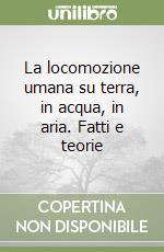 La locomozione umana su terra, in acqua, in aria. Fatti e teorie