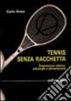 Tennis senza racchetta. Preparazione atletica, psicologia e alimentazione libro