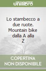 Lo stambecco a due ruote. Mountain bike dalla A alla Z libro