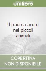 Il trauma acuto nei piccoli animali libro