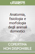 Anatomia, fisiologia e morfologia degli animali domestici