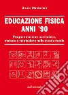 Educazione fisica anni '90. Programmazione curricolare, metodo e valutazione nella scuola media libro di Mantovani Bruno