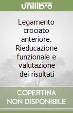 Legamento crociato anteriore. Rieducazione funzionale e valutazione dei risultati libro