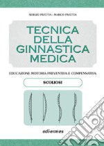 Tecnica della ginnastica medica: scoliosi. Educazione motoria preventiva e compensativa. Scoliosi libro