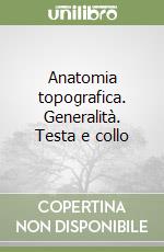 Anatomia topografica. Generalità. Testa e collo libro