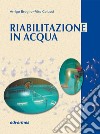 Riabilitazione in acqua. Esercizi terapeutici libro di Broglio Arrigo Colucci Vito