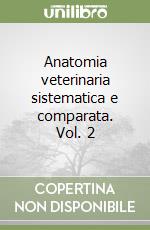 Anatomia veterinaria sistematica e comparata. Vol. 2