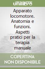 Apparato locomotore. Anatomia e funzioni. Aspetti pratici per la terapia manuale