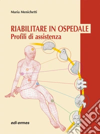 Riabilitare in ospedale. Profili di assistenza libro