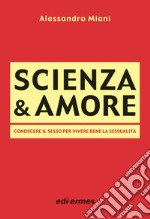 Scienza & amore. Conoscere il sesso per vivere bene la sessualità