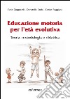 Educazione motoria per l'età evolutiva. teoria, metodologia e didattica libro