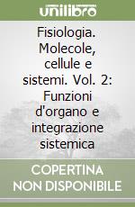 Fisiologia. Molecole, cellule e sistemi. Vol. 2: Funzioni d'organo e integrazione sistemica libro