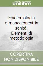 Epidemiologia e management in sanità. Elementi di metodologia libro