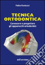 Tecnica ortodontica. Conoscere e progettare gli apparecchi ortodontici libro