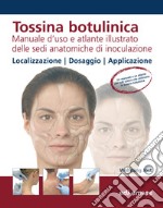 Tossina botulinica. Manuale d'uso e atlante illustrato delle sedi anatomiche di inoculazione libro