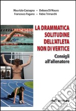 La drammatica solitudine dell'atleta non di vertice. Consigli all'allenatore libro