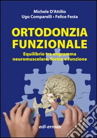 Ortodonzia funzionale. Equilibrio tra engramma neuromuscolare, forma e funzione libro