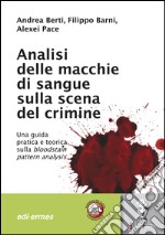 Analisi delle macchie di sangue sulla scena del crimine. Una guida pratica e teorica sulla bloodstain pattern analysis