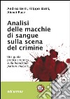 Analisi delle macchie di sangue sulla scena del crimine. Una guida pratica e teorica sulla bloodstain pattern analysis libro