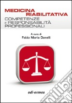 Medicina riabilitativa. Competenze e responsabilità professionali libro