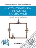 Incontinenza urinaria maschile. Manuale per la riabilitazione