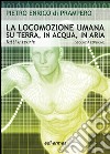 La locomozione umana su terra, in acqua, in aria. Fatti e teorie libro