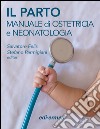 Il parto. Manuale di ostetricia e neonatologia libro