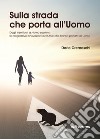 Sulla strada che porta all'uomo. Dagli insettivori a Homo sapiens: le progressive innovazioni evolutive che hanno portato all'uomo libro