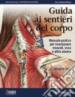 Guida ai sentieri del corpo. Manuale pratico per riconoscere muscoli, ossa e altro ancora. Ediz. a spirale libro