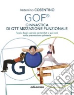 GOF® Ginnastica di Ottimizzazione Funzionale. Ruolo degli esercizi controllati e protetti nella prevenzione primaria. Ediz. illustrata