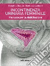 Incontinenza urinaria femminile. Manuale per la riabilitazione libro