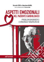 Aspetti emozionali nel paziente cardiologico. Problemi diagnostici e strategie terapeutiche. Ediz. illustrata