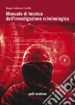 Manuale di tecnica dell'investigazione criminologica libro