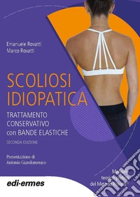 Scoliosi idiopatica. Trattamento conservativo con bande elastiche. Manuale teorico pratico del Metodo Rovatti© libro