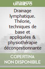 Drainage lymphatique. Théorie, techniques de base et appliquées & physiothérapie décongestionnante