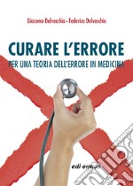 Curare l'errore. Per una teoria dell'errore in medicina libro