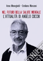 Nel futuro della salute mentale. L'attualità di Angelo Cocchi. Nuova ediz.