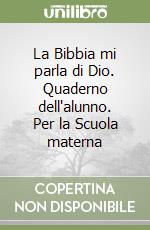 La Bibbia mi parla di Dio. Quaderno dell'alunno. Per la Scuola materna libro