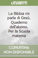 La Bibbia mi parla di Gesù. Quaderno dell'alunno. Per la Scuola materna libro