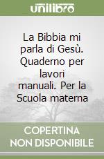 La Bibbia mi parla di Gesù. Quaderno per lavori manuali. Per la Scuola materna libro