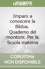 Imparo a conoscere la Bibbia. Quaderno del monitore. Per la Scuola materna libro