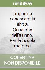 Imparo a conoscere la Bibbia. Quaderno dell'alunno. Per la Scuola materna libro