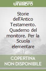 Storie dell'Antico Testamento. Quaderno del monitore. Per la Scuola elementare libro