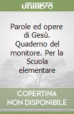 Parole ed opere di Gesù. Quaderno del monitore. Per la Scuola elementare libro