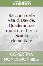 Racconti della vita di Davide. Quaderno del monitore. Per la Scuola elementare libro